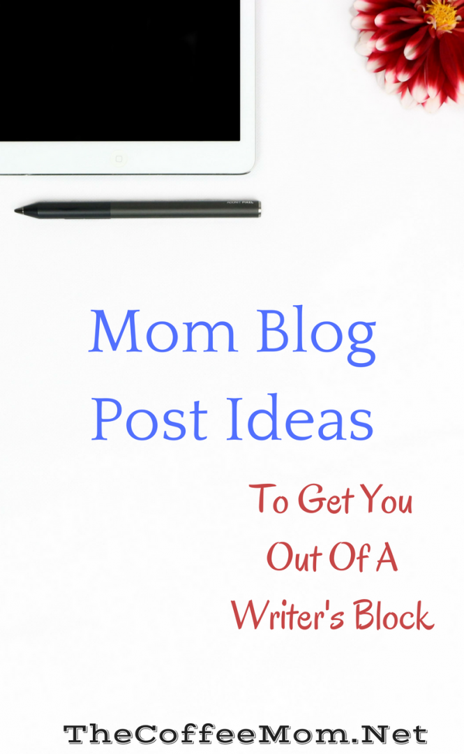 Mom blogger post ideas to get you over the writer's block hump