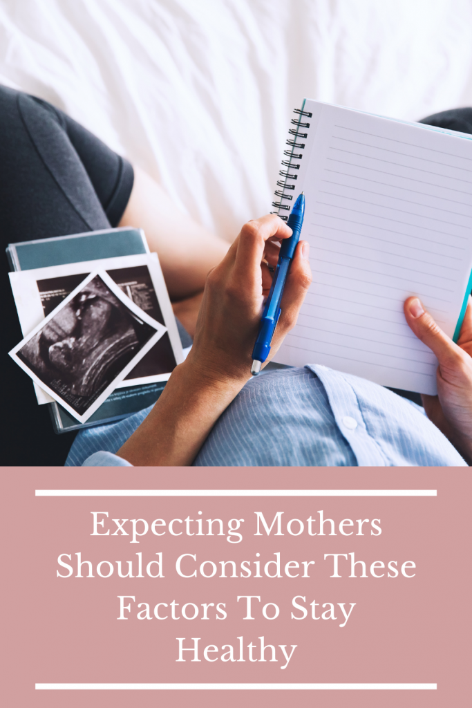 Expecting Mothers Should Consider These Factors To Stay Healthy