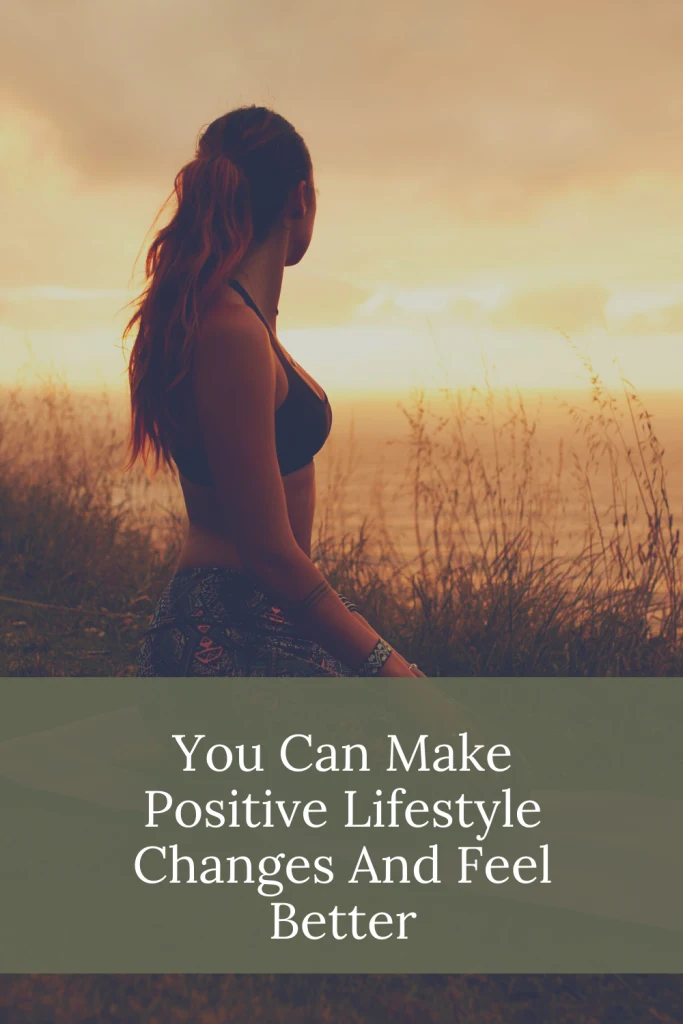 You Can Make Positive Lifestyle Changes And Feel Better