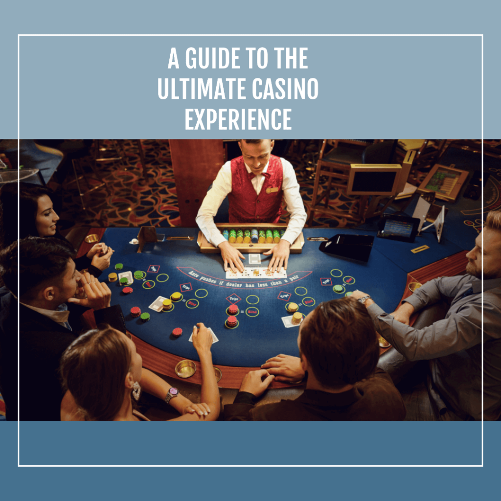 A Guide To The Ultimate Casino Experience